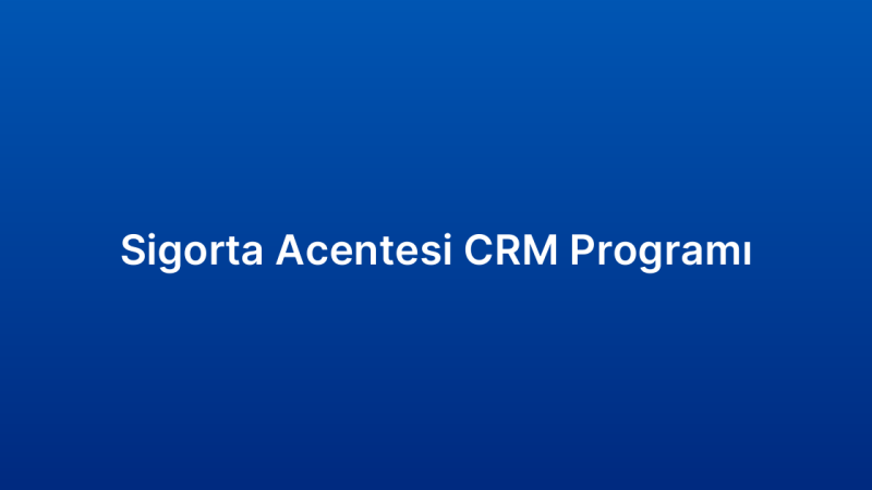 Sigorta Acentesi CRM Programı
