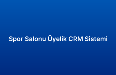 Spor Salonu Üyelik CRM Sistemi