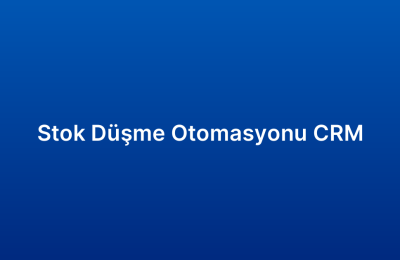 Stok Düşme Otomasyonu CRM