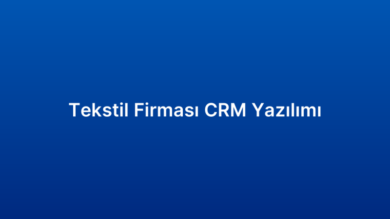 Tekstil Firması CRM Yazılımı