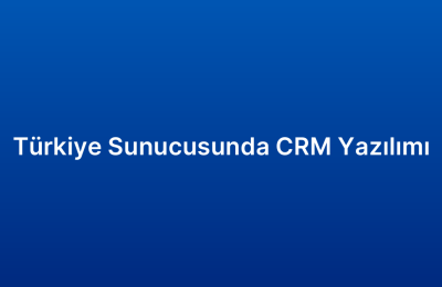 Türkiye Sunucusunda CRM Yazılımı