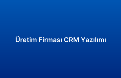 Üretim Firması CRM Yazılımı
