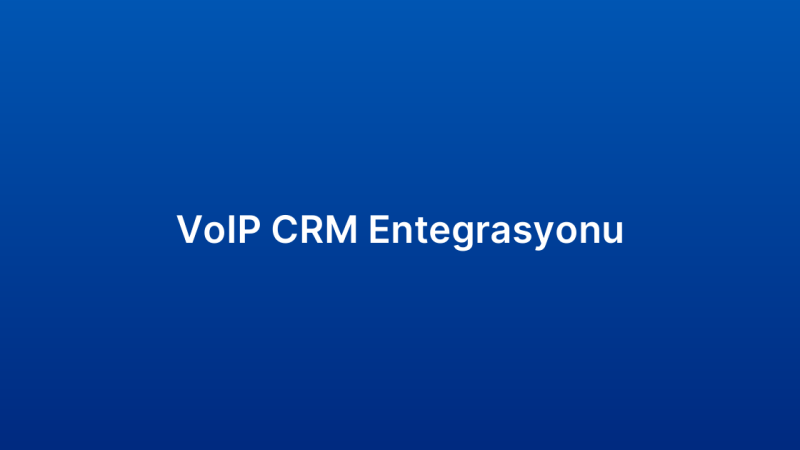 VoIP CRM Entegrasyonu