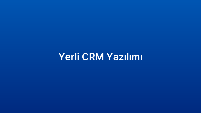 Yerli CRM Yazılımı
