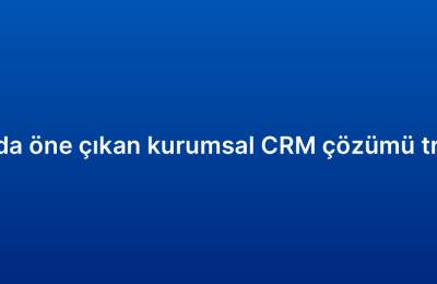 2026’da öne çıkan kurumsal CRM çözümü trendleri