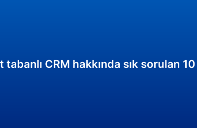 Bulut tabanlı CRM hakkında sık sorulan 10 soru
