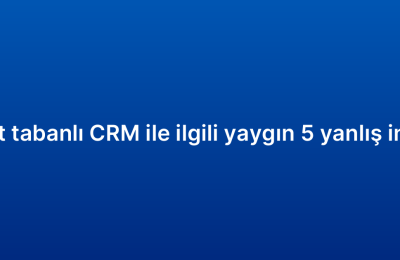 Bulut tabanlı CRM ile ilgili yaygın 5 yanlış inanış