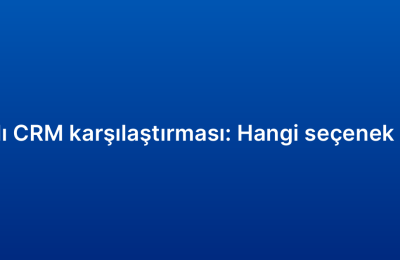 Bulut tabanlı CRM karşılaştırması: Hangi seçenek size uygun?