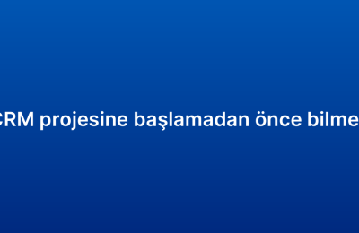 Bulut tabanlı CRM projesine başlamadan önce bilmeniz gerekenler