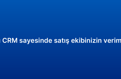 Bulut tabanlı CRM sayesinde satış ekibinizin verimliliğini artırın