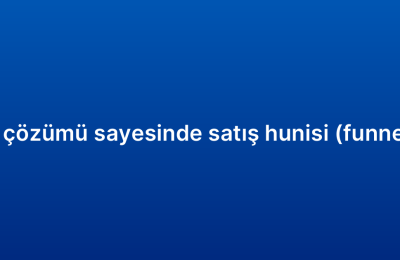 CRM otomasyon çözümü sayesinde satış hunisi (funnel) nasıl yönetilir?