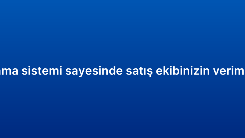 CRM raporlama sistemi sayesinde satış ekibinizin verimliliğini artırın