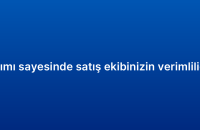 CRM yazılımı sayesinde satış ekibinizin verimliliğini artırın