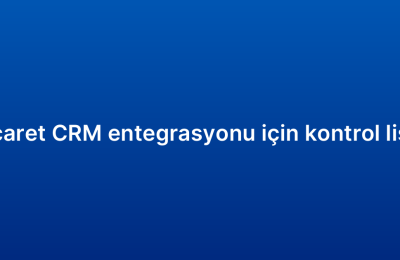 E-ticaret CRM entegrasyonu için kontrol listesi