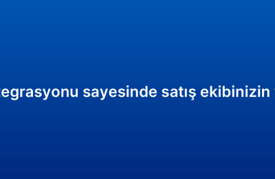 E-ticaret CRM entegrasyonu sayesinde satış ekibinizin verimliliğini artırın