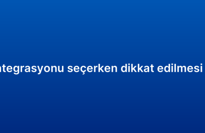 E-ticaret CRM entegrasyonu seçerken dikkat edilmesi gereken kriterler