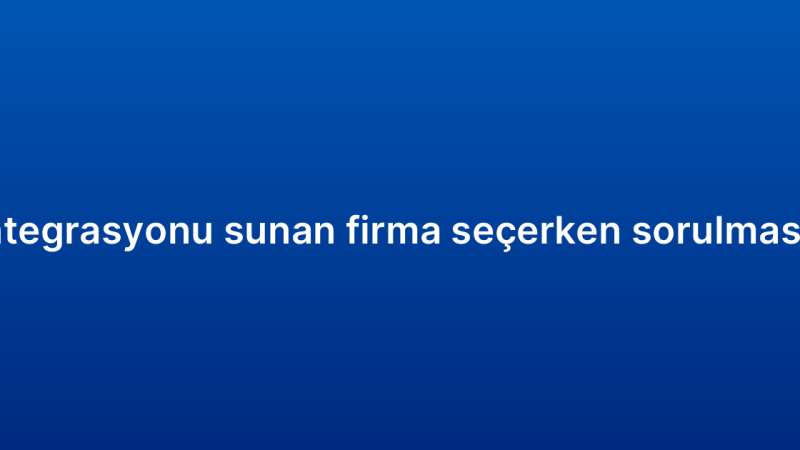 E-ticaret CRM entegrasyonu sunan firma seçerken sorulması gereken sorular
