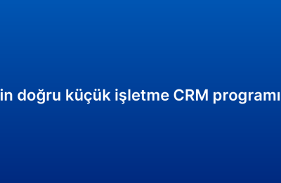 İşletmeniz için doğru küçük işletme CRM programı nasıl seçilir?