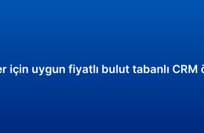 KOBİ’ler için uygun fiyatlı bulut tabanlı CRM önerileri