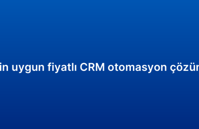 KOBİ’ler için uygun fiyatlı CRM otomasyon çözümü önerileri