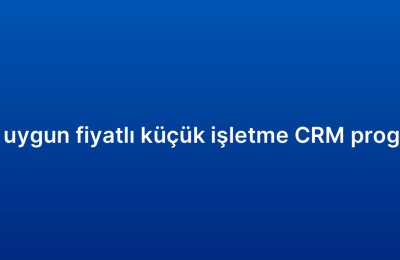KOBİ’ler için uygun fiyatlı küçük işletme CRM programı önerileri