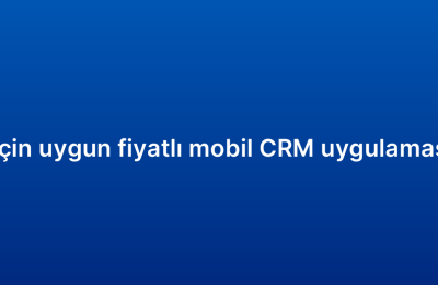 KOBİ’ler için uygun fiyatlı mobil CRM uygulaması önerileri