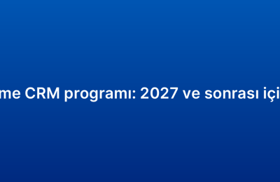 Küçük işletme CRM programı: 2027 ve sonrası için öngörüler