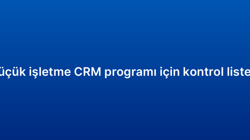 Küçük işletme CRM programı için kontrol listesi