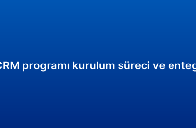 Küçük işletme CRM programı kurulum süreci ve entegrasyon adımları