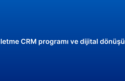 Küçük işletme CRM programı ve dijital dönüşüm ilişkisi