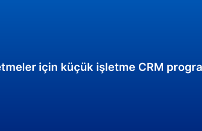 Küçük işletmeler için küçük işletme CRM programı rehberi