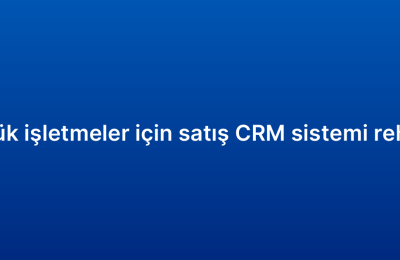 Küçük işletmeler için satış CRM sistemi rehberi