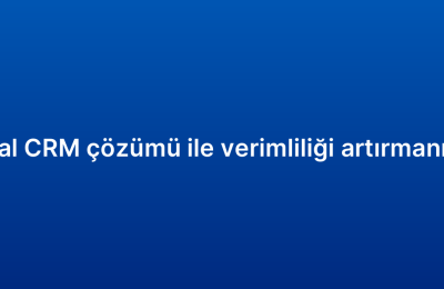Kurumsal CRM çözümü ile verimliliği artırmanın yolları