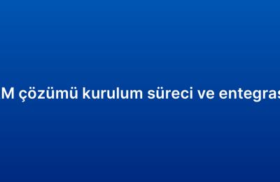 Kurumsal CRM çözümü kurulum süreci ve entegrasyon adımları