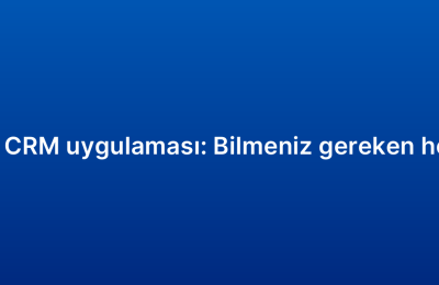 Mobil CRM uygulaması: Bilmeniz gereken her şey