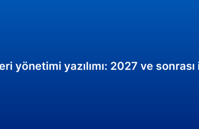 Müşteri ilişkileri yönetimi yazılımı: 2027 ve sonrası için öngörüler