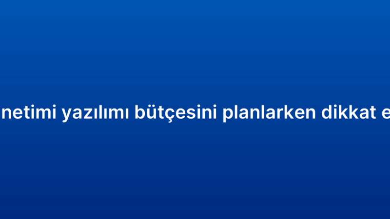 Müşteri ilişkileri yönetimi yazılımı bütçesini planlarken dikkat edilmesi gerekenler