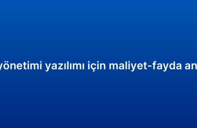 Müşteri ilişkileri yönetimi yazılımı için maliyet-fayda analizi nasıl yapılır?