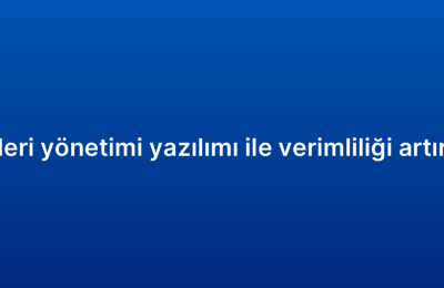 Müşteri ilişkileri yönetimi yazılımı ile verimliliği artırmanın yolları