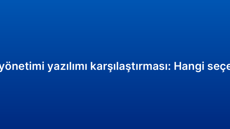 Müşteri ilişkileri yönetimi yazılımı karşılaştırması: Hangi seçenek size uygun?