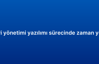 Müşteri ilişkileri yönetimi yazılımı sürecinde zaman yönetimi ipuçları