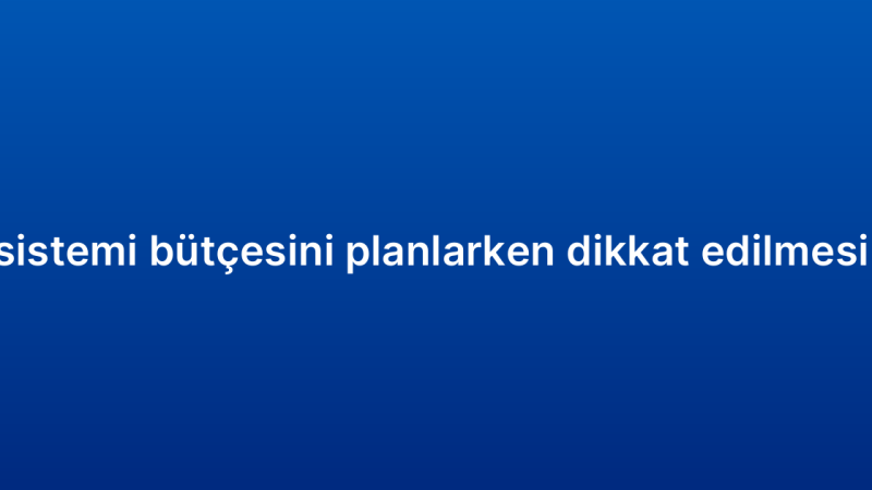 Satış CRM sistemi bütçesini planlarken dikkat edilmesi gerekenler