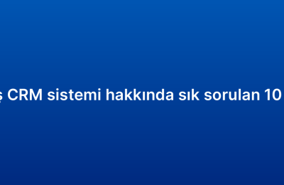 Satış CRM sistemi hakkında sık sorulan 10 soru