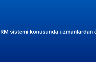 Satış CRM sistemi konusunda uzmanlardan öneriler
