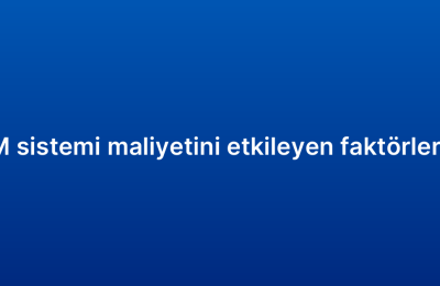 Satış CRM sistemi maliyetini etkileyen faktörler nelerdir?