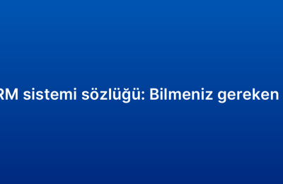 Satış CRM sistemi sözlüğü: Bilmeniz gereken terimler