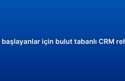 Yeni başlayanlar için bulut tabanlı CRM rehberi