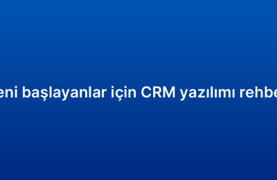 Yeni başlayanlar için CRM yazılımı rehberi