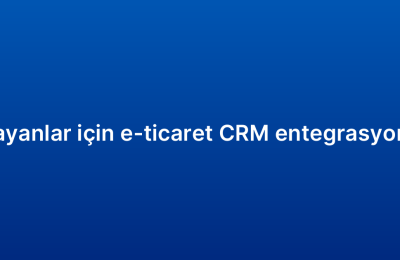 Yeni başlayanlar için e-ticaret CRM entegrasyonu rehberi