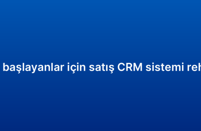 Yeni başlayanlar için satış CRM sistemi rehberi